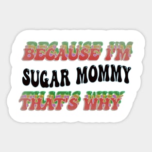 BECAUSE I'M - SUGAR MOMMY,THATS WHY Sticker